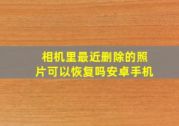 相机里最近删除的照片可以恢复吗安卓手机