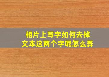 相片上写字如何去掉文本这两个字呢怎么弄