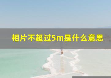 相片不超过5m是什么意思