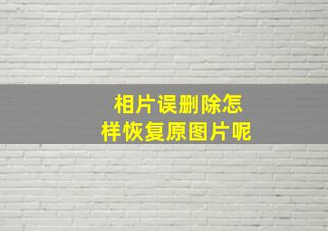 相片误删除怎样恢复原图片呢