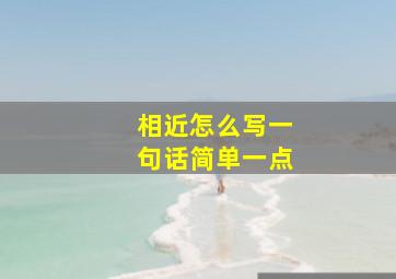 相近怎么写一句话简单一点