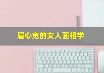 眉心宽的女人面相学