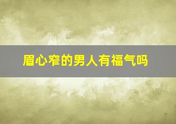 眉心窄的男人有福气吗