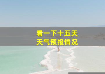 看一下十五天天气预报情况