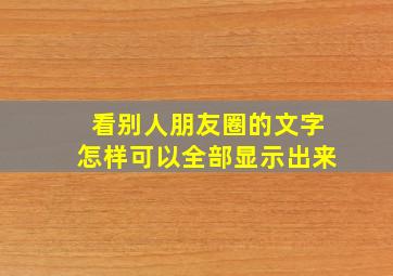 看别人朋友圈的文字怎样可以全部显示出来