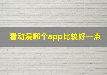 看动漫哪个app比较好一点