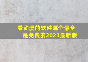 看动漫的软件哪个最全是免费的2023最新版