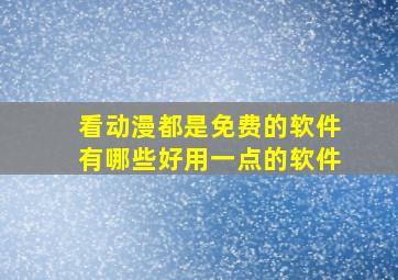 看动漫都是免费的软件有哪些好用一点的软件