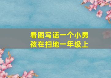 看图写话一个小男孩在扫地一年级上