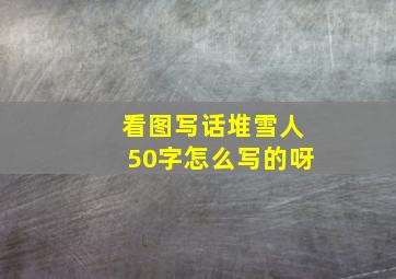 看图写话堆雪人50字怎么写的呀