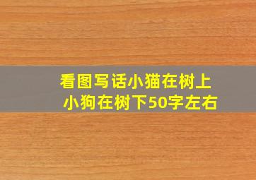 看图写话小猫在树上小狗在树下50字左右