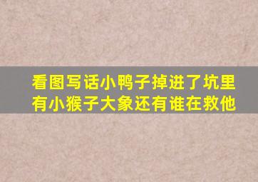 看图写话小鸭子掉进了坑里有小猴子大象还有谁在救他