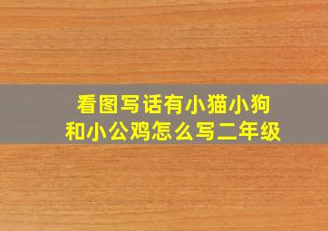 看图写话有小猫小狗和小公鸡怎么写二年级