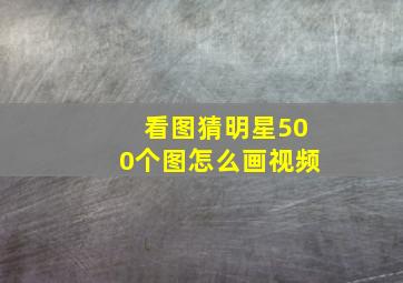 看图猜明星500个图怎么画视频