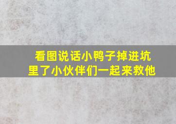 看图说话小鸭子掉进坑里了小伙伴们一起来救他