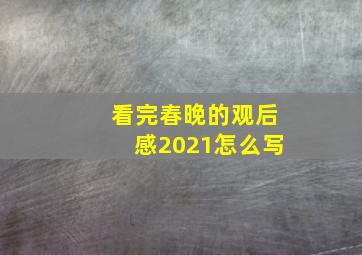 看完春晚的观后感2021怎么写