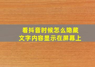 看抖音时候怎么隐藏文字内容显示在屏幕上