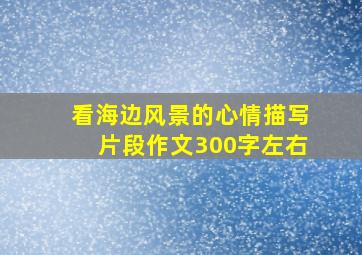 看海边风景的心情描写片段作文300字左右