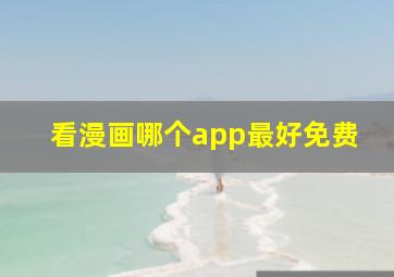 看漫画哪个app最好免费