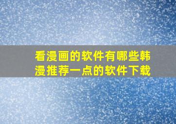 看漫画的软件有哪些韩漫推荐一点的软件下载