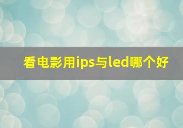 看电影用ips与led哪个好