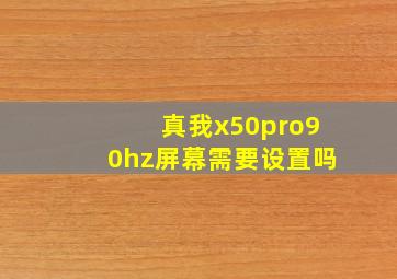 真我x50pro90hz屏幕需要设置吗