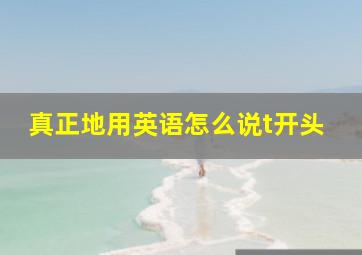 真正地用英语怎么说t开头