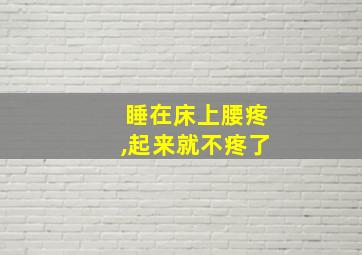 睡在床上腰疼,起来就不疼了