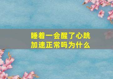 睡着一会醒了心跳加速正常吗为什么