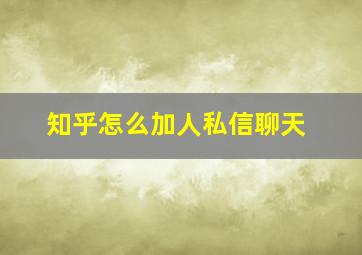 知乎怎么加人私信聊天