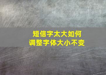 短信字太大如何调整字体大小不变