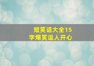 短笑话大全15字爆笑逗人开心