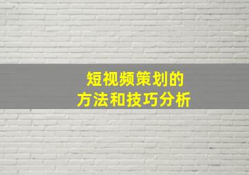 短视频策划的方法和技巧分析