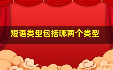 短语类型包括哪两个类型