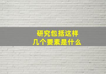 研究包括这样几个要素是什么