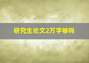 研究生论文2万字够吗