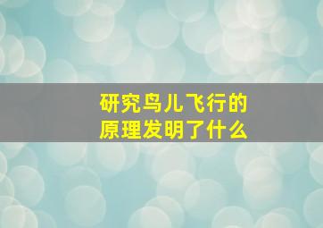 研究鸟儿飞行的原理发明了什么