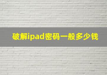 破解ipad密码一般多少钱