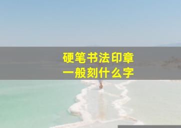 硬笔书法印章一般刻什么字