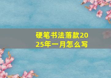 硬笔书法落款2025年一月怎么写