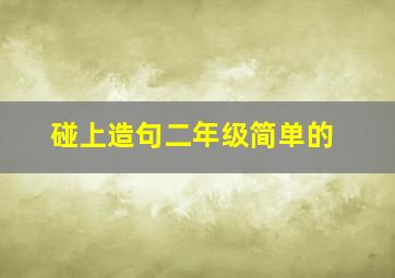 碰上造句二年级简单的