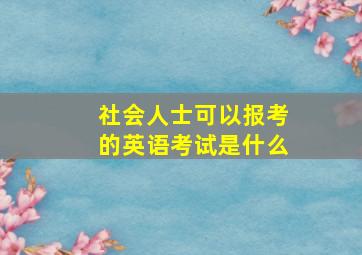 社会人士可以报考的英语考试是什么