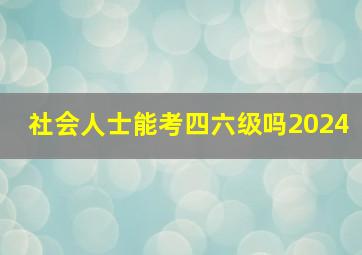 社会人士能考四六级吗2024