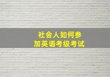 社会人如何参加英语考级考试