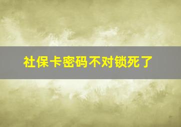 社保卡密码不对锁死了