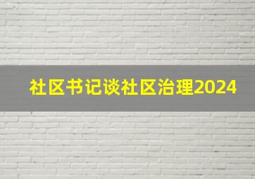 社区书记谈社区治理2024