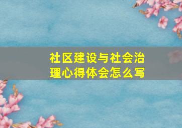 社区建设与社会治理心得体会怎么写