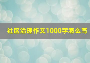 社区治理作文1000字怎么写