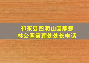 祁东县四明山国家森林公园管理处处长电话