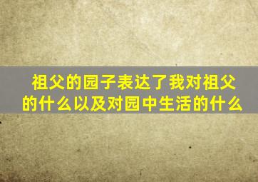 祖父的园子表达了我对祖父的什么以及对园中生活的什么